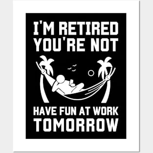 I'm Retired You're Not Have Fun At Work Tomorrow Posters and Art